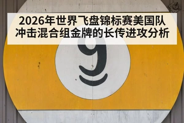 2026年世界飞盘锦标赛美国队冲击混合组金牌的长传进攻分析